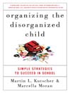 Organizing the Disorganized Child (eBook): Simple Strategies to Succeed in School